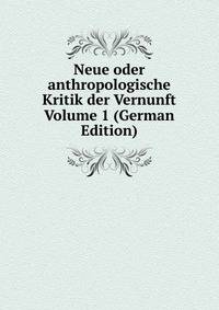 Neue oder anthropologische Kritik der Vernunft Volume 1 (German Edition)