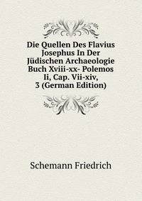 Die Quellen Des Flavius Josephus In Der Judischen Archaeologie Buch Xviii-xx- Polemos Ii, Cap. Vii-xiv, 3 (German Edition)