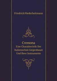Cremona. Eine Charakteristik Der Italienischen Geigenbauer Und Ihrer Instrumente