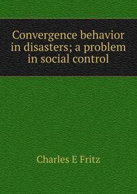Convergence behavior in disasters; a problem in social control