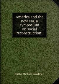 America and the new era, a symposium on social reconstruction;