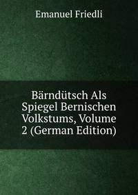 Barndutsch Als Spiegel Bernischen Volkstums, Volume 2 (German Edition)