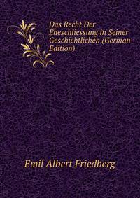 Das Recht Der Eheschliessung in Seiner Geschichtlichen (German Edition)