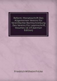 Reform: Monatsschrift Des Allgemeinen Vereins Fur Vereinfachte Rechtschreibung . Des Vereins Fur Lateinschrift, Volumes 16-19 (German Edition)