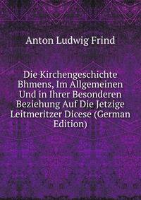 Die Kirchengeschichte Bhmens, Im Allgemeinen Und in Ihrer Besonderen Beziehung Auf Die Jetzige Leitmeritzer Dicese (German Edition)