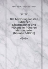 Die hervorragendsten judischen Staatsmanner und Macene in fruheren Jahrhunderten (German Edition)