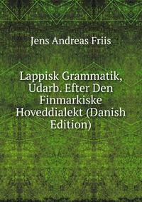Lappisk Grammatik, Udarb. Efter Den Finmarkiske Hoveddialekt (Danish Edition)