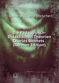 Die Padagogisch-Didaktischen Theorien Charles Bonnets . (German Edition)