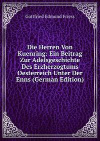Die Herren Von Kuenring: Ein Beitrag Zur Adelsgeschichte Des Erzherzogtums Oesterreich Unter Der Enns (German Edition)