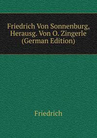 Friedrich Von Sonnenburg, Herausg. Von O. Zingerle (German Edition)