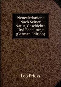 Neucaledonien: Nach Seiner Natur, Geschichte Und Bedeutung (German Edition)