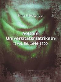 Aeltere Universittsmatrikeln. II vol. Bd. 1646-1700