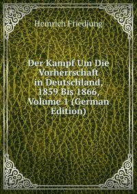 Der Kampf Um Die Vorherrschaft in Deutschland, 1859 Bis 1866, Volume 1 (German Edition)