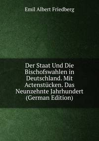 Der Staat Und Die Bischofswahlen in Deutschland. Mit Actenstucken. Das Neunzehnte Jahrhundert (German Edition)