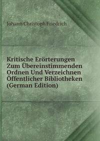 Kritische Erorterungen Zum Ubereinstimmenden Ordnen Und Verzeichnen Offentlicher Bibliotheken (German Edition)