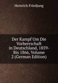Der Kampf Um Die Vorherrschaft in Deutschland, 1859- Bis 1866, Volume 2 (German Edition)