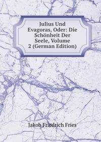 Julius Und Evagoras, Oder: Die Sch?nheit Der Seele, Volume 2 (German Edition)