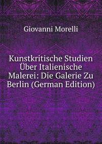 Kunstkritische Studien Uber Italienische Malerei: Die Galerie Zu Berlin (German Edition)
