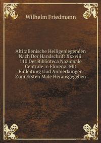 Altitalienische Heiligenlegenden Nach Der Handschrift Xxxviii. 110 Der Biblioteca Nazionale Centrale in Florenz: Mit Einleitung Und Anmerkungen Zum Ersten Male Herausgegeben