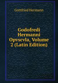 Godofredi Hermanni Opvscvla, Volume 2 (Latin Edition)