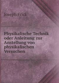 Physikalische Technik oder Anleitung zur Anstellung von physikalischen Versuchen