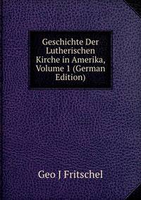 Geschichte Der Lutherischen Kirche in Amerika, Volume 1 (German Edition)