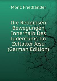 Die Religiosen Bewegungen Innerhalb Des Judentums Im Zeitalter Jesu (German Edition)