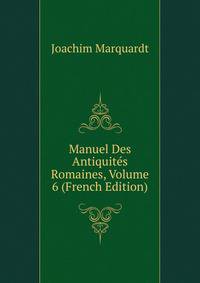 Manuel Des Antiquites Romaines, Volume 6 (French Edition)