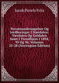 Terr?nundersogelser Og Jordboringer I Stordalen: V?rdalen Og Guldalen Samt I Trondhjem I 1894, 95 Og 96, Volumes 25-28 (Norwegian Edition)
