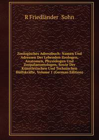 Zoologisches Adressbuch: Namen Und Adressen Der Lebenden Zoologen, Anatomen, Physiologen Und Zoopalaeontologen, Sowie Der Kunstlerischen Und Technischen Hulfskrafte, Volume 1 (German Edition)