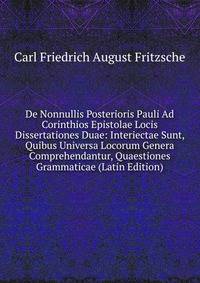 De Nonnullis Posterioris Pauli Ad Corinthios Epistolae Locis Dissertationes Duae: Interiectae Sunt, Quibus Universa Locorum Genera Comprehendantur, Quaestiones Grammaticae (Latin Edition)
