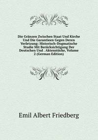 Die Granzen Zwischen Staat Und Kirche Und Die Garantieen Gegen Deren Verletzung: Historisch-Dogmatische Studie Mit Berucksichtigung Der Deutschen Und . Aktenstucke, Volume 2 (German Edition)