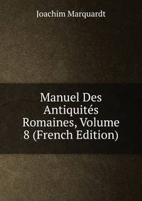 Manuel Des Antiquites Romaines, Volume 8 (French Edition)
