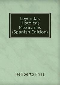 Leyendas Histoicas Mexicanas (Spanish Edition)