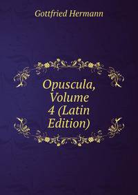 Opuscula, Volume 4 (Latin Edition)