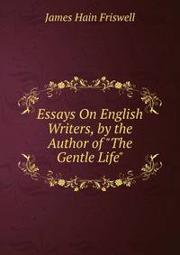 Essays On English Writers, by the Author of "The Gentle Life".