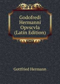 Godofredi Hermanni Opvscvla (Latin Edition)