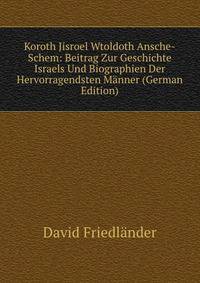 Koroth Jisroel Wtoldoth Ansche-Schem: Beitrag Zur Geschichte Israels Und Biographien Der Hervorragendsten Manner (German Edition)