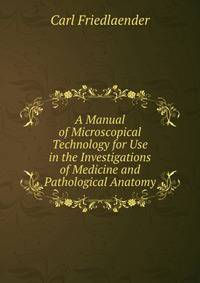 A Manual of Microscopical Technology for Use in the Investigations of Medicine and Pathological Anatomy