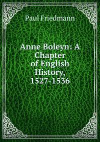 Anne Boleyn: A Chapter of English History, 1527-1536