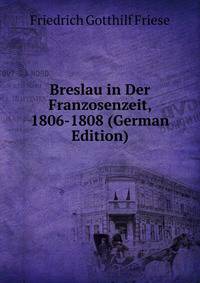 Breslau in Der Franzosenzeit, 1806-1808 (German Edition)