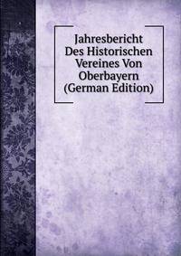 Jahresbericht Des Historischen Vereines Von Oberbayern (German Edition)