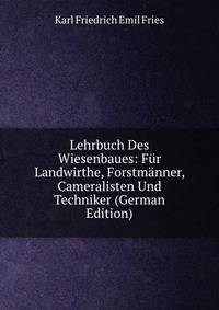 Lehrbuch Des Wiesenbaues: Fur Landwirthe, Forstmanner, Cameralisten Und Techniker (German Edition)