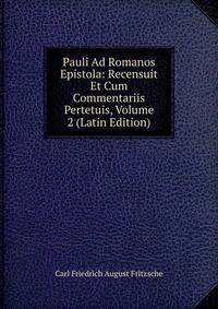 Pauli Ad Romanos Epistola: Recensuit Et Cum Commentariis Pertetuis, Volume 2 (Latin Edition)