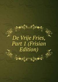 De Vrije Fries, Part 1 (Frisian Edition)