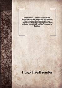 Interessante Kriminal-Prozesse Von Kulturhistorischer Bedeutung, Darstellung Merkw?rdiger Strafrechitsf?lle Aus Gegenwart Und J?ngstvergangenheit Nach Eigenen Erlebnissen, Volume 10 (German Edition)