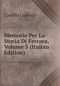 Memorie Per La Storia Di Ferrara, Volume 5 (Italian Edition)