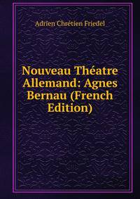 Nouveau Theatre Allemand: Agnes Bernau (French Edition)