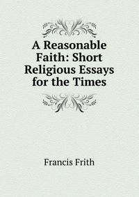 A Reasonable Faith: Short Religious Essays for the Times