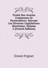 Traite Des Avaries Communes Et Particulieres: Suivant Les Diverses Legislations Maritimes, Volume 2 (French Edition)